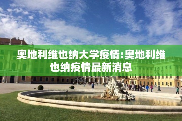 奥地利维也纳大学疫情:奥地利维也纳疫情最新消息 奥地利维也纳大学疫情:奥地利维也纳疫情最新消息