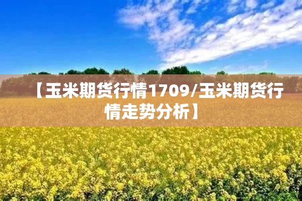【玉米期货行情1709/玉米期货行情走势分析】 【玉米期货行情1709/玉米期货行情走势分析】