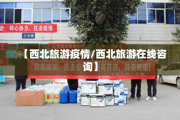 【西北旅游疫情/西北旅游在线咨询】 【西北旅游疫情/西北旅游在线咨询】