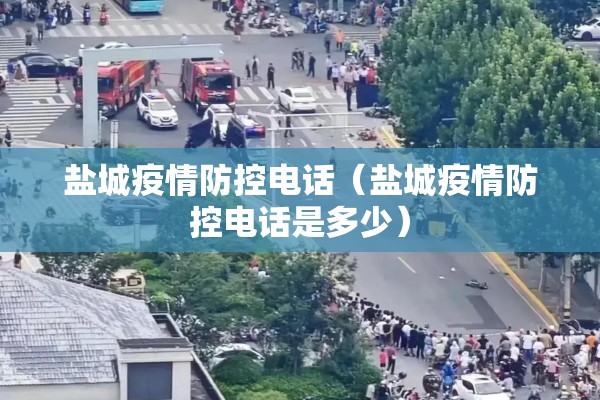 盐城疫情防控电话（盐城疫情防控电话是多少）