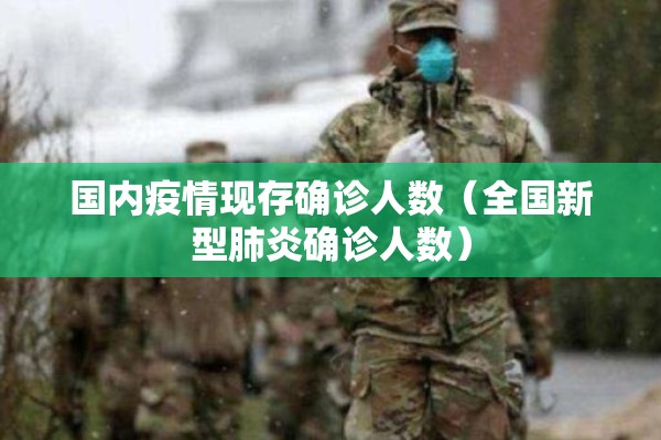 国内疫情现存确诊人数（全国新型肺炎确诊人数）