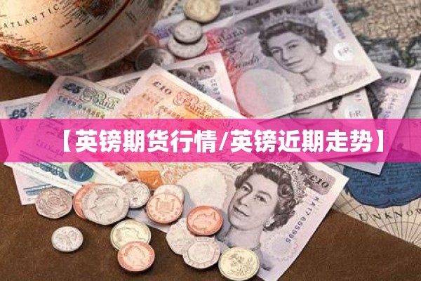 【英镑期货行情/英镑近期走势】