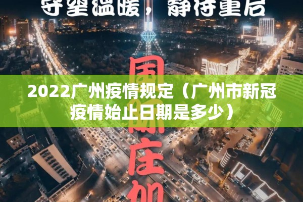 2022广州疫情规定（广州市新冠疫情始止日期是多少）