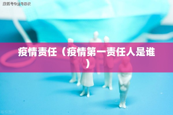 疫情责任(疫情第一责任人是谁) 疫情责任(疫情第一责任人是谁)