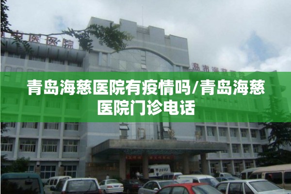 青岛海慈医院有疫情吗/青岛海慈医院门诊电话