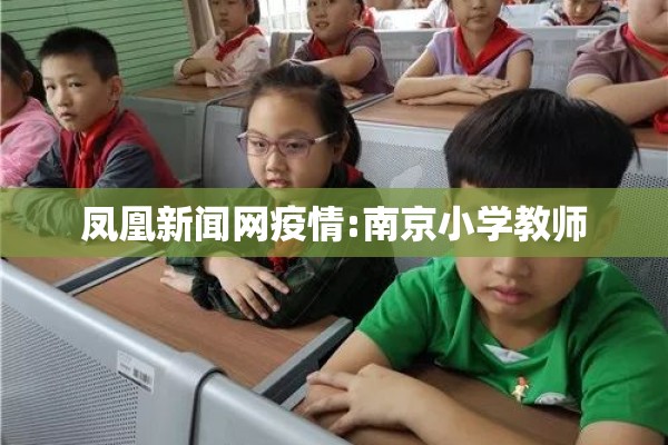 凤凰新闻网疫情:南京小学教师 凤凰新闻网疫情:南京小学教师