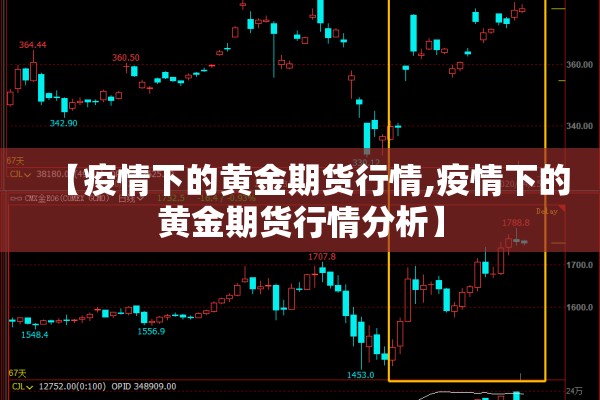 【疫情下的黄金期货行情,疫情下的黄金期货行情分析】 【疫情下的黄金期货行情,疫情下的黄金期货行情分析】