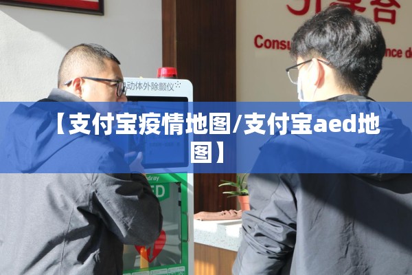 【支付宝疫情地图/支付宝aed地图】