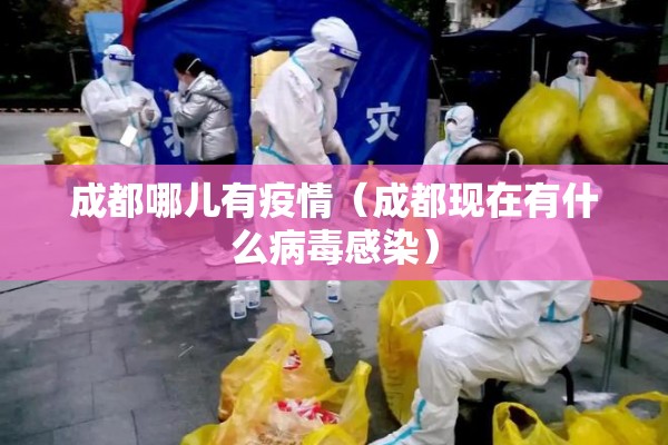 成都哪儿有疫情(成都现在有什么病毒感染) 成都哪儿有疫情(成都现在有什么病毒感染)