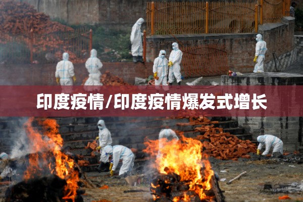 印度疫情/印度疫情爆发式增长 印度疫情/印度疫情爆发式增长