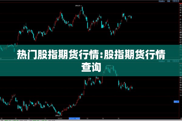 热门股指期货行情:股指期货行情查询