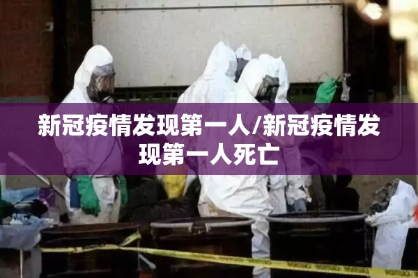 新冠疫情发现第一人/新冠疫情发现第一人死亡 新冠疫情发现第一人/新冠疫情发现第一人死亡