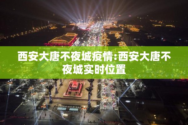 西安大唐不夜城疫情:西安大唐不夜城实时位置