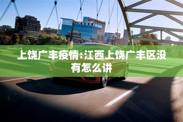 上饶广丰疫情:江西上饶广丰区没有怎么讲 上饶广丰疫情:江西上饶广丰区没有怎么讲