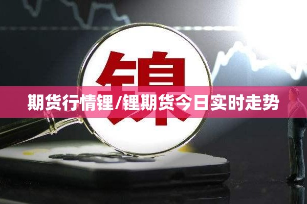 期货行情锂/锂期货今日实时走势