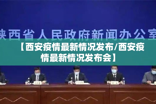 【西安疫情最新情况发布/西安疫情最新情况发布会】 【西安疫情最新情况发布/西安疫情最新情况发布会】