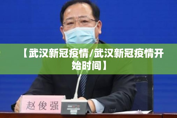 【武汉新冠疫情/武汉新冠疫情开始时间】 【武汉新冠疫情/武汉新冠疫情开始时间】