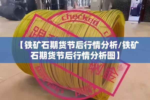 【铁矿石期货节后行情分析/铁矿石期货节后行情分析图】 【铁矿石期货节后行情分析/铁矿石期货节后行情分析图】