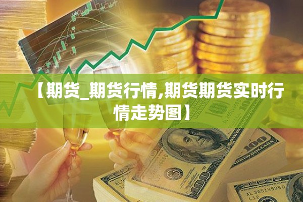 【期货_期货行情,期货期货实时行情走势图】