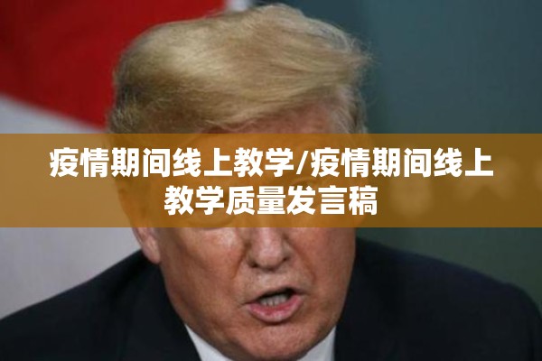 疫情期间线上教学/疫情期间线上教学质量发言稿 疫情期间线上教学/疫情期间线上教学质量发言稿