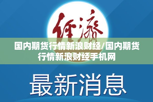 国内期货行情新浪财经/国内期货行情新浪财经手机网 国内期货行情新浪财经/国内期货行情新浪财经手机网