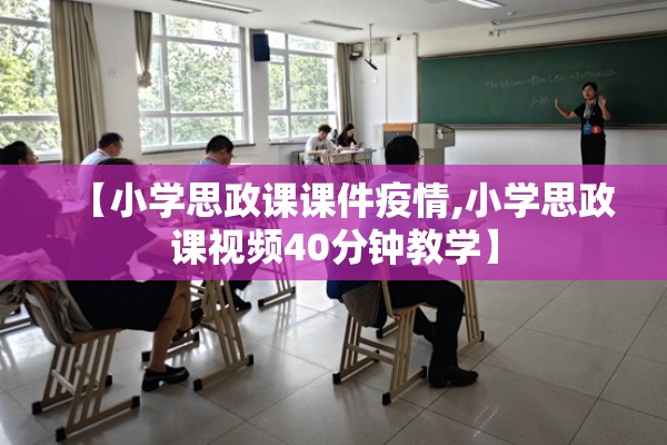 【小学思政课课件疫情,小学思政课视频40分钟教学】 【小学思政课课件疫情,小学思政课视频40分钟教学】