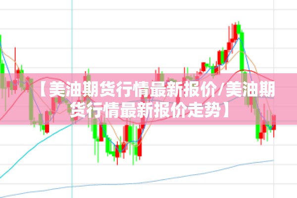 【美油期货行情最新报价/美油期货行情最新报价走势】
