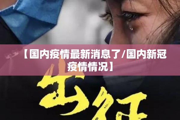 【国内疫情最新消息了/国内新冠疫情情况】 【国内疫情最新消息了/国内新冠疫情情况】