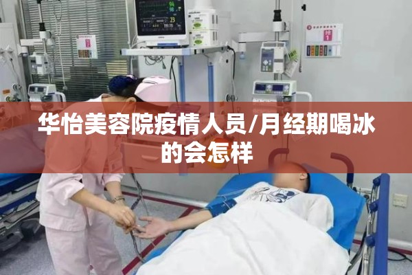 华怡美容院疫情人员/月经期喝冰的会怎样