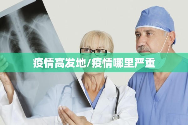 疫情高发地/疫情哪里严重 疫情高发地/疫情哪里严重