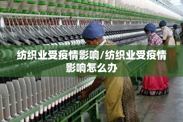 纺织业受疫情影响/纺织业受疫情影响怎么办
