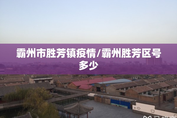 霸州市胜芳镇疫情/霸州胜芳区号多少