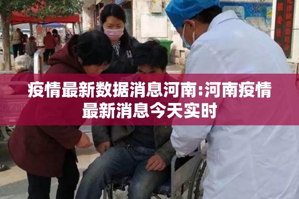 疫情最新数据消息河南:河南疫情最新消息今天实时 疫情最新数据消息河南:河南疫情最新消息今天实时