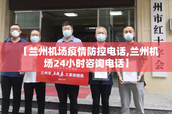 【兰州机场疫情防控电话,兰州机场24小时咨询电话】