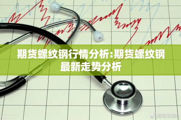 期货螺纹钢行情分析:期货螺纹钢最新走势分析