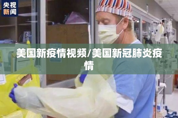 美国新疫情视频/美国新冠肺炎疫情 美国新疫情视频/美国新冠肺炎疫情