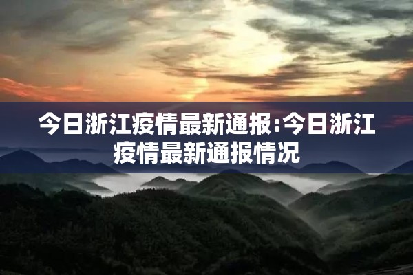 今日浙江疫情最新通报:今日浙江疫情最新通报情况 今日浙江疫情最新通报:今日浙江疫情最新通报情况