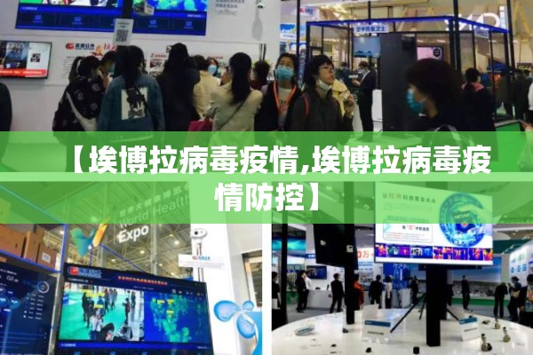 【埃博拉病毒疫情,埃博拉病毒疫情防控】 【埃博拉病毒疫情,埃博拉病毒疫情防控】