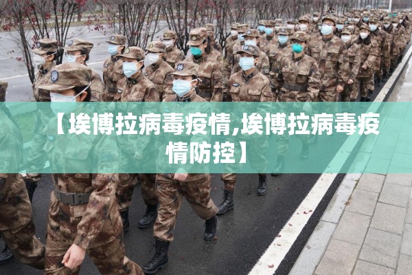 【埃博拉病毒疫情,埃博拉病毒疫情防控】 【埃博拉病毒疫情,埃博拉病毒疫情防控】