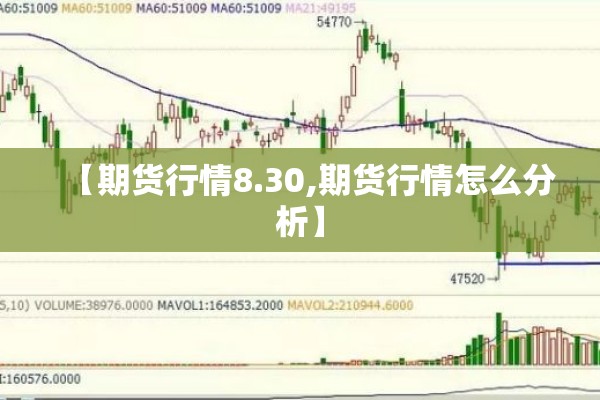 【期货行情8.30,期货行情怎么分析】 【期货行情8.30,期货行情怎么分析】