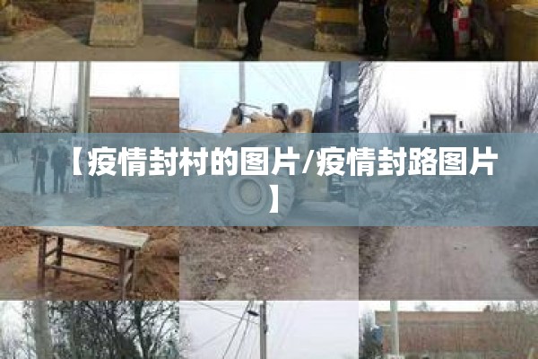 【疫情封村的图片/疫情封路图片】 【疫情封村的图片/疫情封路图片】