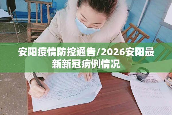 安阳疫情防控通告/2026安阳最新新冠病例情况