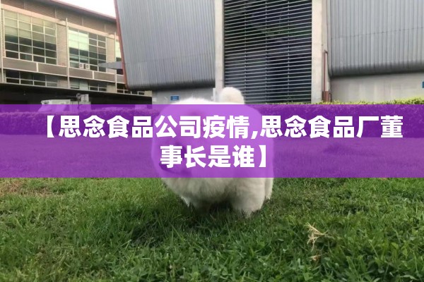 【思念食品公司疫情,思念食品厂董事长是谁】