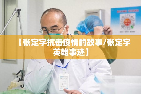 【张定字抗击疫情的故事/张定宇英雄事迹】 【张定字抗击疫情的故事/张定宇英雄事迹】