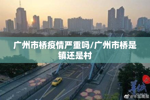 广州市桥疫情严重吗/广州市桥是镇还是村 广州市桥疫情严重吗/广州市桥是镇还是村