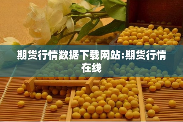 期货行情数据下载网站:期货行情在线 期货行情数据下载网站:期货行情在线