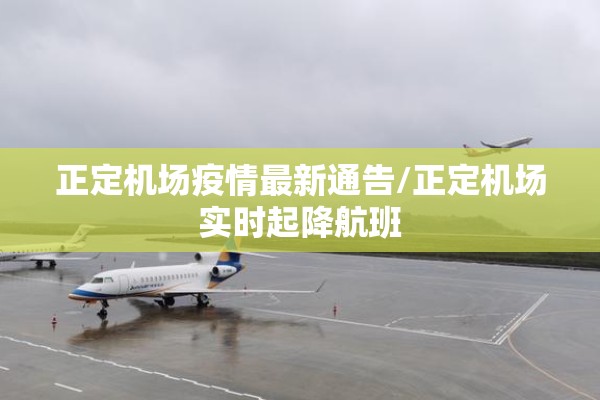正定机场疫情最新通告/正定机场实时起降航班 正定机场疫情最新通告/正定机场实时起降航班