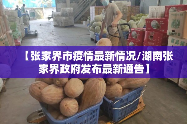 【张家界市疫情最新情况/湖南张家界政府发布最新通告】 【张家界市疫情最新情况/湖南张家界政府发布最新通告】