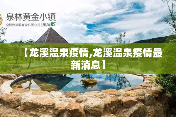 【龙溪温泉疫情,龙溪温泉疫情最新消息】