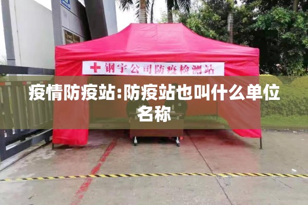 疫情防疫站:防疫站也叫什么单位名称